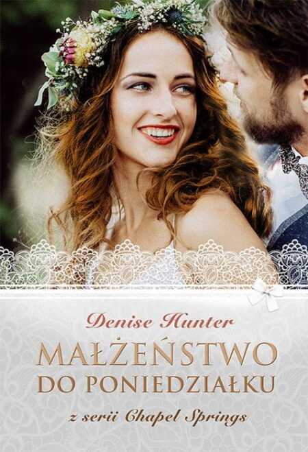 MAŁŻEŃSTWO DO PONIEDZIAŁKU  (Denise Hunter)  IV tom z serii  Chapel Springs