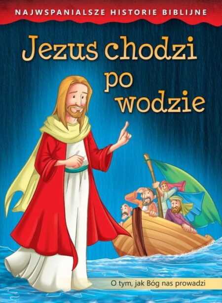 JEZUS CHODZI PO WODZIE. O tym, jak Bóg nas prowadzi
