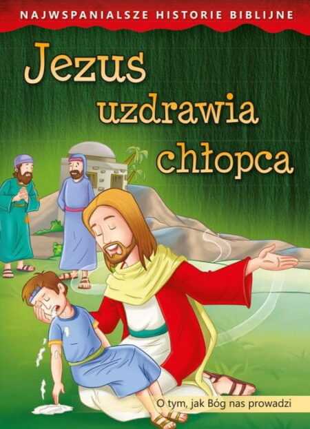 JEZUS UZDRAWIA CHŁOPCA. O tym, jak Bóg nas prowadzi