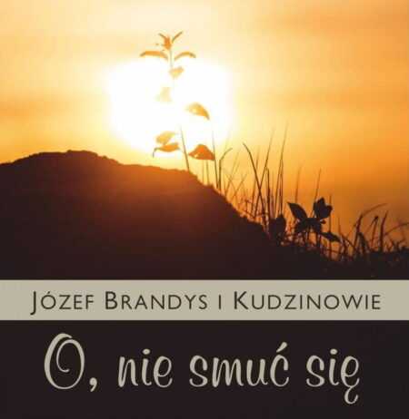 O, NIE SMUĆ SIĘ   Józef Brandys i Kudzinowie CD
