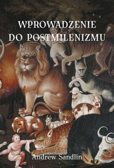 WPROWADZENIE DO POSTMILENIZMU  (Andrew Sandlin)