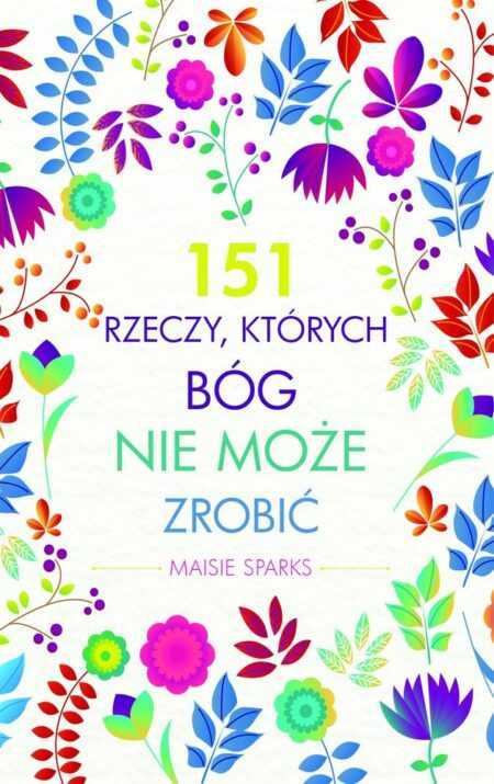 151 RZECZY, KTÓRYCH BÓG NIE MOŻE ZROBIĆ  (Maisie Sparks)