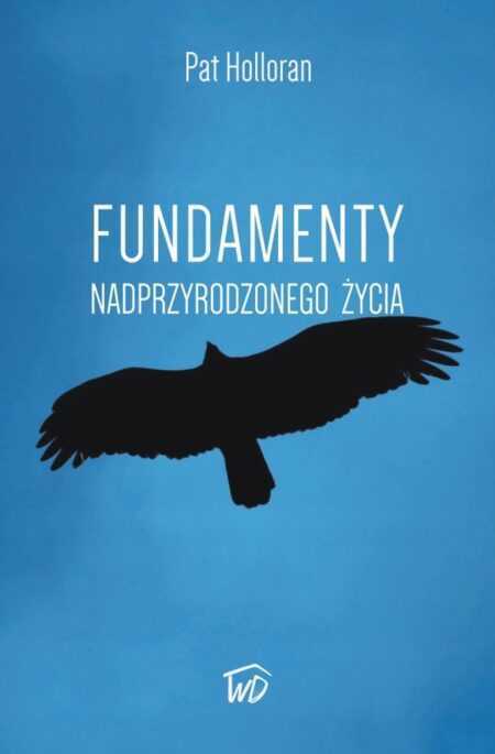 FUNDAMENTY NADPRZYRODZONEGO  ŻYCIA  (Pat Holloran)