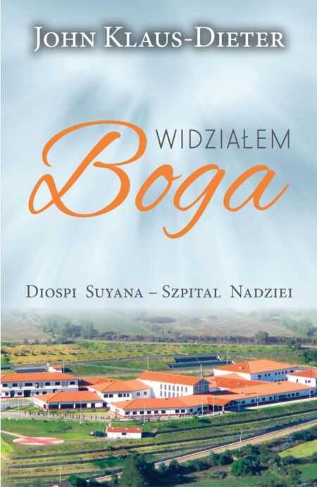 WIDZIAŁEM BOGA. Diospi Suyana - Szpital Nadziei  (John Klaus-Dieter)
