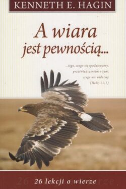 A WIARA JEST PEWNOŚCIĄ  (Kenneth E. Hagin)