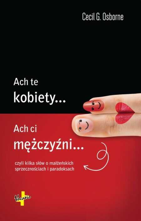 ACH TE KOBIETY, ACH CI MĘŻCZYŹNI czyli kilka słów o małżeńskich sprzecznościach i paradoksach  (Cecil G. Osborne)
