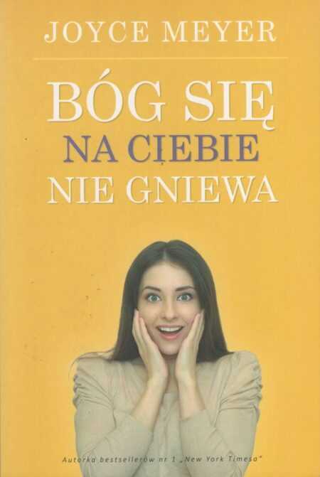 BÓG SIĘ NA CIEBIE NIE GNIEWA  (Joyce Meyer)