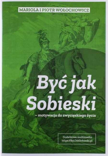 BYĆ JAK SOBIESKI - książka motywująca (Mariola Wołochowicz, Piotr Wołochowicz)