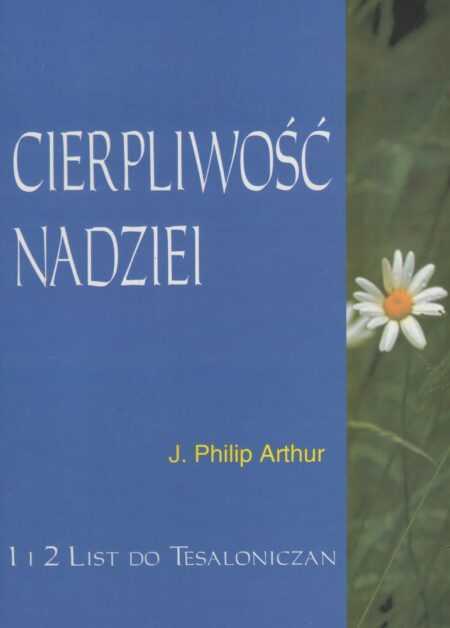 CIERPLIWOŚĆ NADZIEI. 1 i 2 List do Tesaloniczan  (J. Philip Arthur)