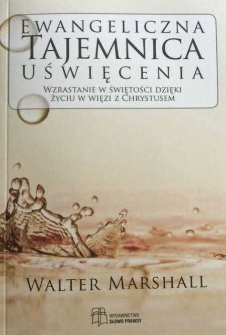 EWANGELICZNA TAJEMNICA UŚWIĘCENIA  (Walter Marshall)