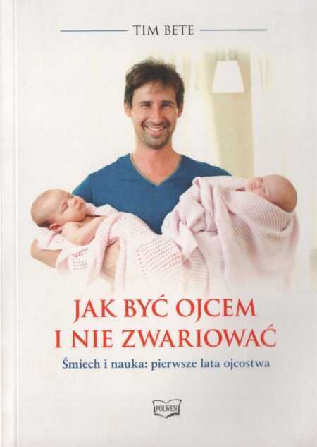 JAK BYĆ OJCEM I NIE ZWARIOWAĆ  (Tim Bete)