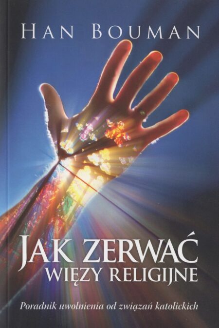 JAK ZERWAĆ WIĘZY RELIGIJNE  (Han Bouman)