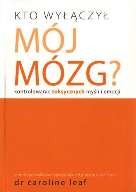 KTO WYŁĄCZYŁ MÓJ MÓZG?  (Caroline Leaf)