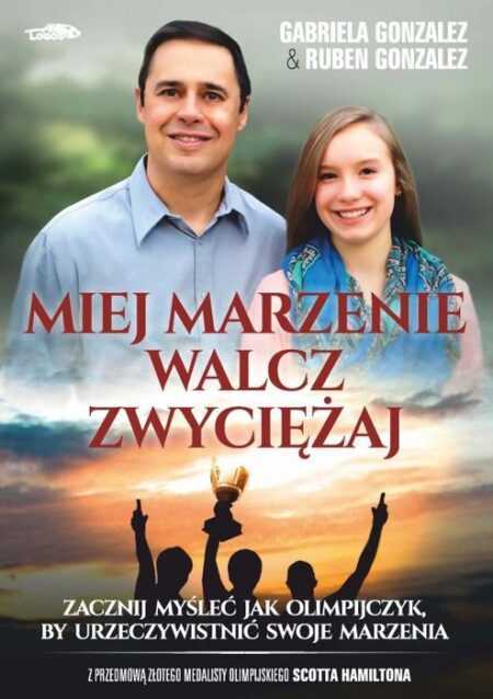 MIEJ MARZENIA. WALCZ. ZWYCIĘŻAJ  (Gabriela Gonzalez, Ruben Gonzalez)