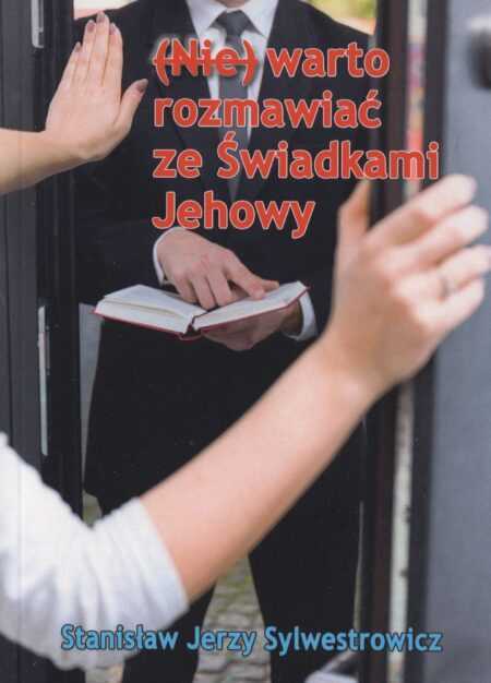 (NIE) WARTO ROZMAWIAĆ ZE ŚWIADKAMI JEHOWY  (Stanisław Jerzy Sylwestrowicz)