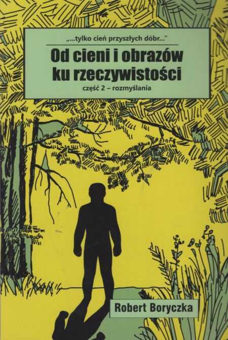 OD CIENI I OBRAZÓW KU RZECZYWISTOŚCI. Część 2 rozmyślania  (Robert Boryczka)