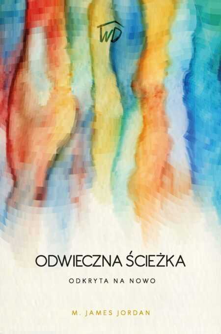 ODWIECZNA ŚCIEŻKA ODKRYTA NA NOWO  (M. James Jordan)