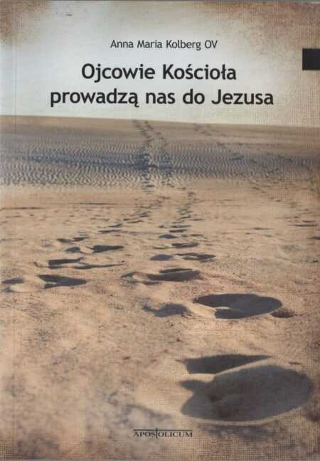 OJCOWIE KOŚCIOŁA PROWADZĄ NAS DO JEZUSA  (Anna Maria Kolberg)