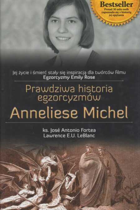 PRAWDZIWA HISTORIA EGZORCYZMÓW ANNELIESE MICHEL  (Jose A. Fortea, Lawrence E.U. LeBlanc)
