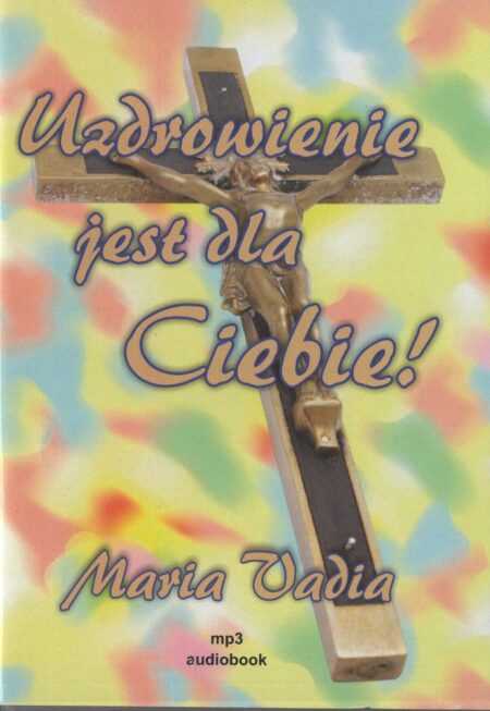 UZDROWIENIE JEST DLA CIEBIE!  (Maria Vadia)  MP3