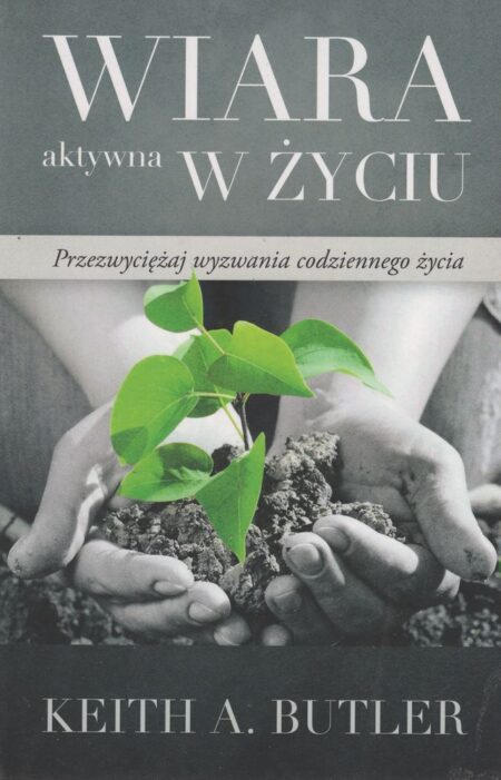 WIARA AKTYWNA W ŻYCIU  (Keith A. Butler)