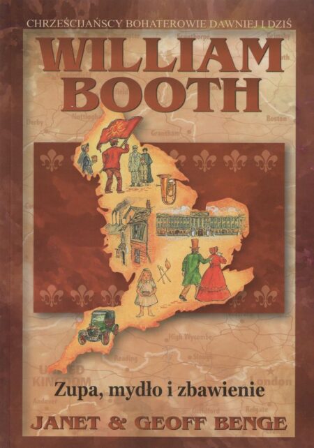 WILLIAM BOOTH: Zupa, mydło i zbawienie (J. & G. Benge) Seria: Chrześcijańscy bohaterowie dawniej i dziś