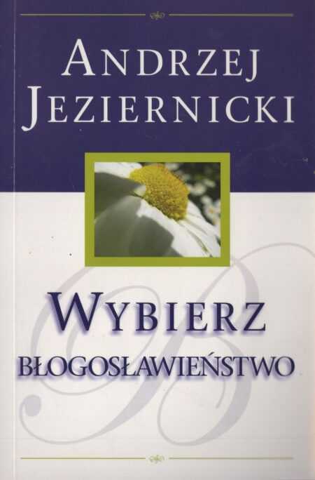 WYBIERZ BŁOGOSŁAWIEŃSTWO  (Andrzej Jeziernicki)