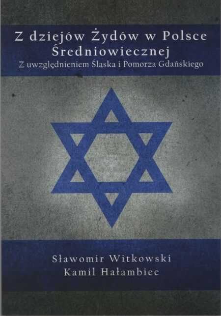 Z DZIEJÓW ŻYDÓW W POLSCE ŚREDNIOWIECZNEJ  (Sławomir Witkowski, Kamil  Hałambiec)