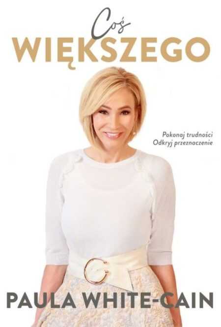 COŚ WIĘKSZEGO  (Paula White-Cain)