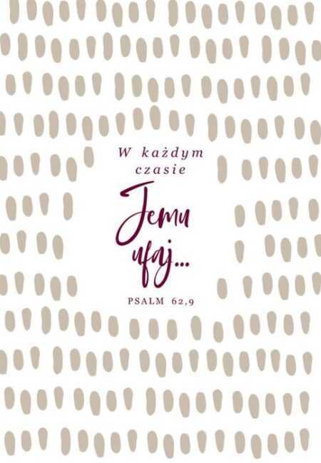 KARTKA  W każdym czasie Jemu ufaj...  Psalm 62,9