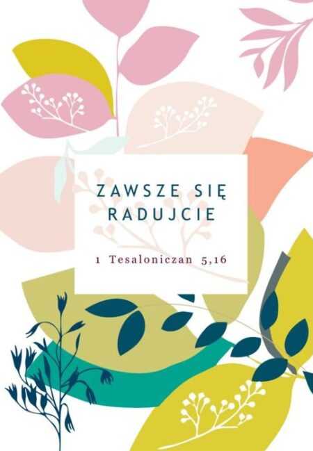 KARTKA - ZAWSZE SIĘ RADUJCIE   1 Tesaloniczan 5,16