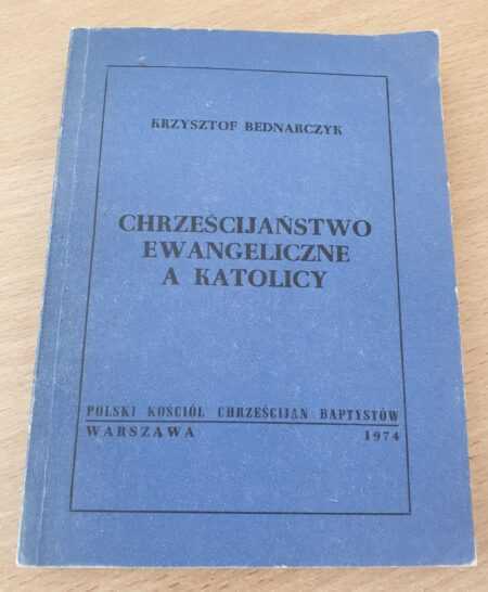 CHRZEŚCIJAŃSTWO EWANGELICZNE A KATOLICY  (Krzysztof Bednarczyk)