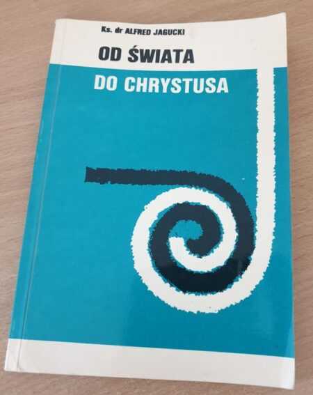 OD ŚWIATA DO CHRYSTUSA  (Alfred Jagucki)