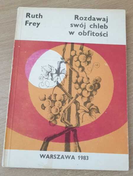 ROZDAWAJ SWÓJ CHLEB W OBFITOŚCI  (Ruth Frey)