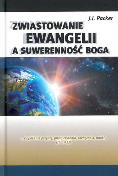 ZWIASTOWANIE EWANGELII A SUWERENNOŚĆ BOGA  (James Innell Packer)