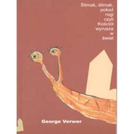 ŚLIMAK, ŚLIMAK, POKAŻ ROGI, CZYLI KOŚCIÓŁ WYRUSZA W ŚWIAT  (George Verwer)