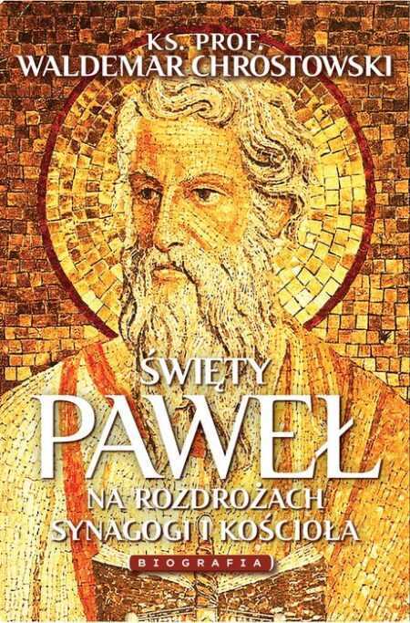 ŚWIĘTY PAWEŁ. Biografia. Na rozdrożach synagogi i Kościoła  (Waldemar Chrostowski)