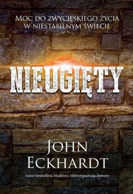 NIEUGIĘTY. Moc do zwycięskiego życia w niestabilnym świecie  (John Eckhardt)