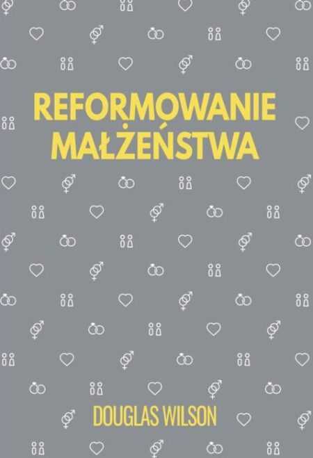 REFORMOWANIE MAŁŻEŃSTWA  (Douglas Wilson)
