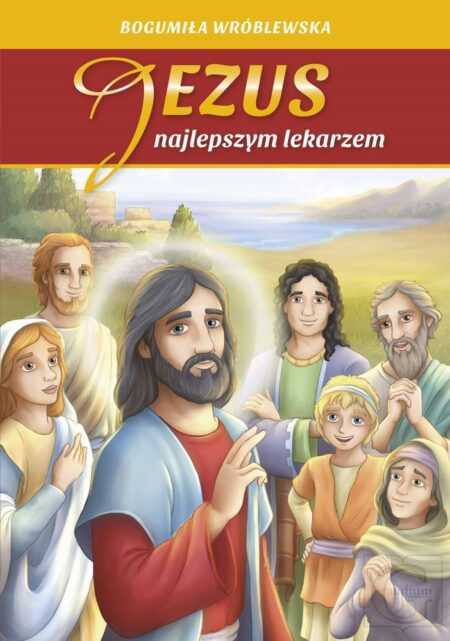 JEZUS NAJLEPSZYM LEKARZEM  (Bogumiła Wróblewska)