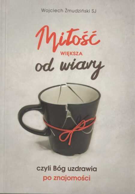 MIŁOŚĆ WIĘKSZA OD WIARY  (Wojciech Żmudziński)