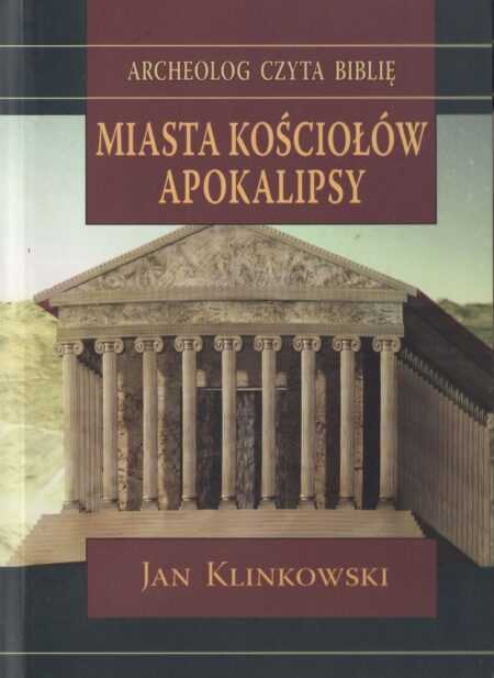 MIASTA KOŚCIOŁÓW APOKALIPSY  (Jan Klinkowski)  seria: ARCHEOLOG CZYTA BIBLIĘ