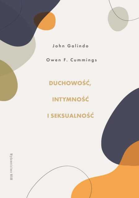 DUCHOWOŚĆ, INTYMNOŚĆ I SEKSUALNOŚĆ  (John Galindo, Owen F. Cummings)