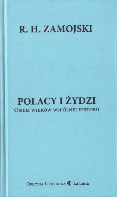 POLACY I ŻYDZI. Osiem wieków wspólnej historii  (R.H. Zamojski)