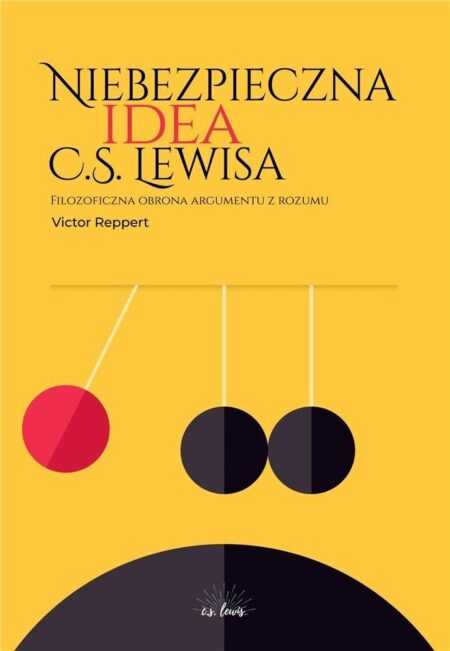 NIEBEZPIECZNA IDEA C.S. LEWISA. Filozoficzna obrona argumentu z rozumu  (Victor Reppert)