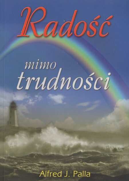 RADOŚĆ MIMO TRUDNOŚCI  (Alfred J. Palla)