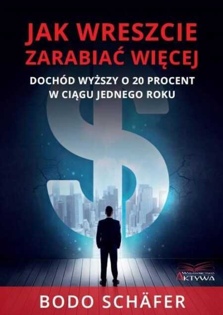 JAK WRESZCIE ZARABIAĆ WIĘCEJ  (Bodo Schafer)