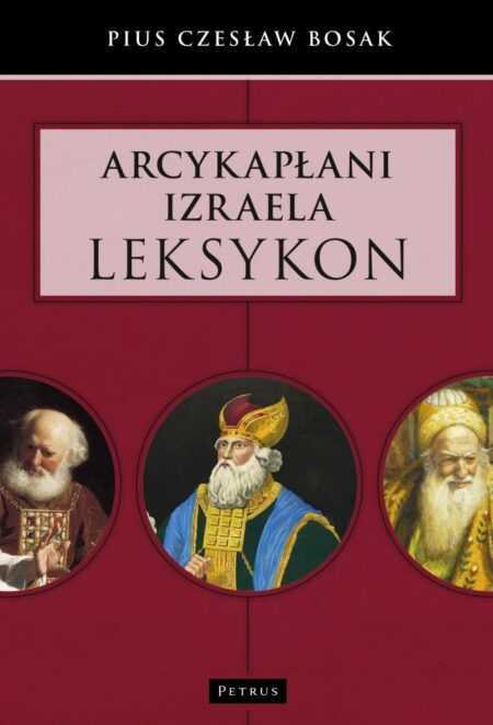 ARCYKAPŁANI IZRAELA. LEKSYKON  (Pius Czesław Bosak)