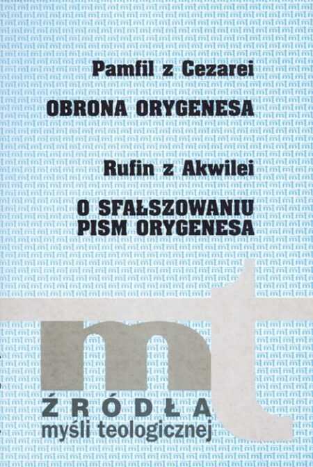 OBRONA ORYGENESA / O SFAŁSZOWANIU PISM ORYGENESA  (Pamfil z Cezarei, Rufin z Akwilei)