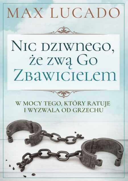 NIC DZIWNEGO, ŻE ZWĄ GO ZBAWICIELEM  (Max Lucado)
